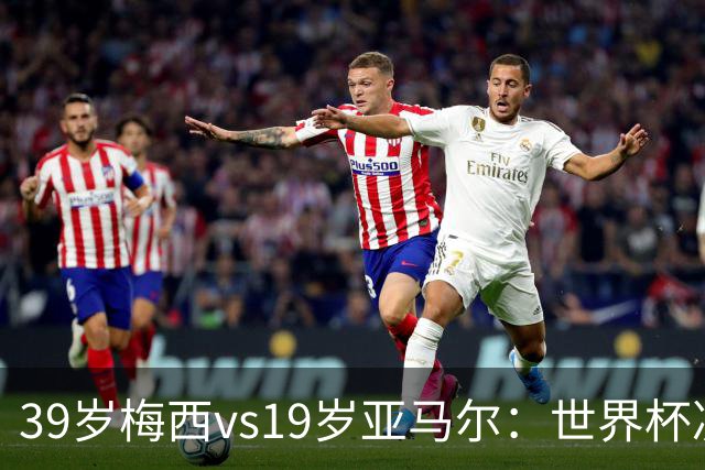 39岁梅西vs19岁亚马尔：世界杯决赛不是接班，是两代革命同台碰撞